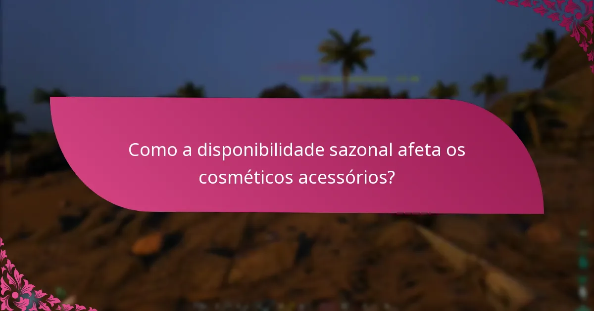 Quais fontes sustentam as afirmações sobre cosméticos acessórios?