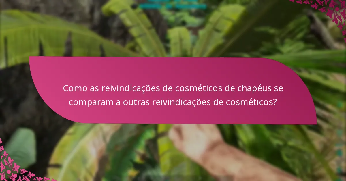 Quais são os períodos de reivindicação para os cosméticos de chapéus?