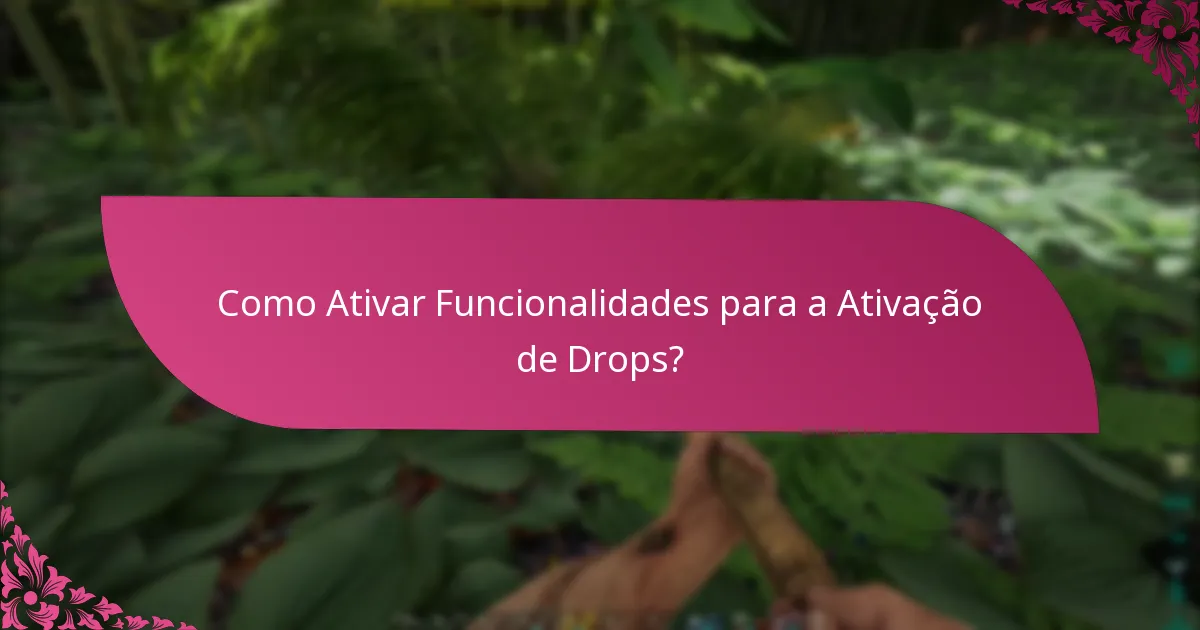 Como Ativar Funcionalidades para a Ativação de Drops?