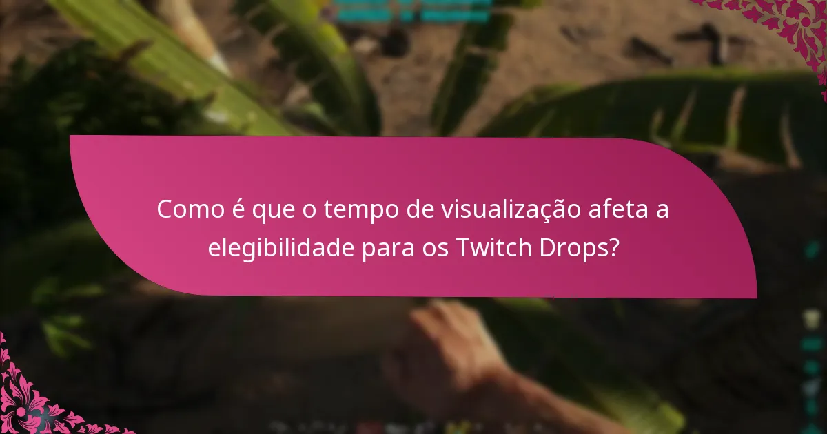 Como é que o tempo de visualização afeta a elegibilidade para os Twitch Drops?