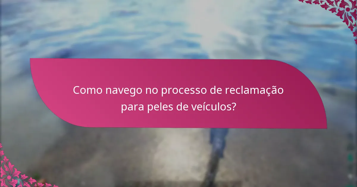 Como navego no processo de reclamação para peles de veículos?