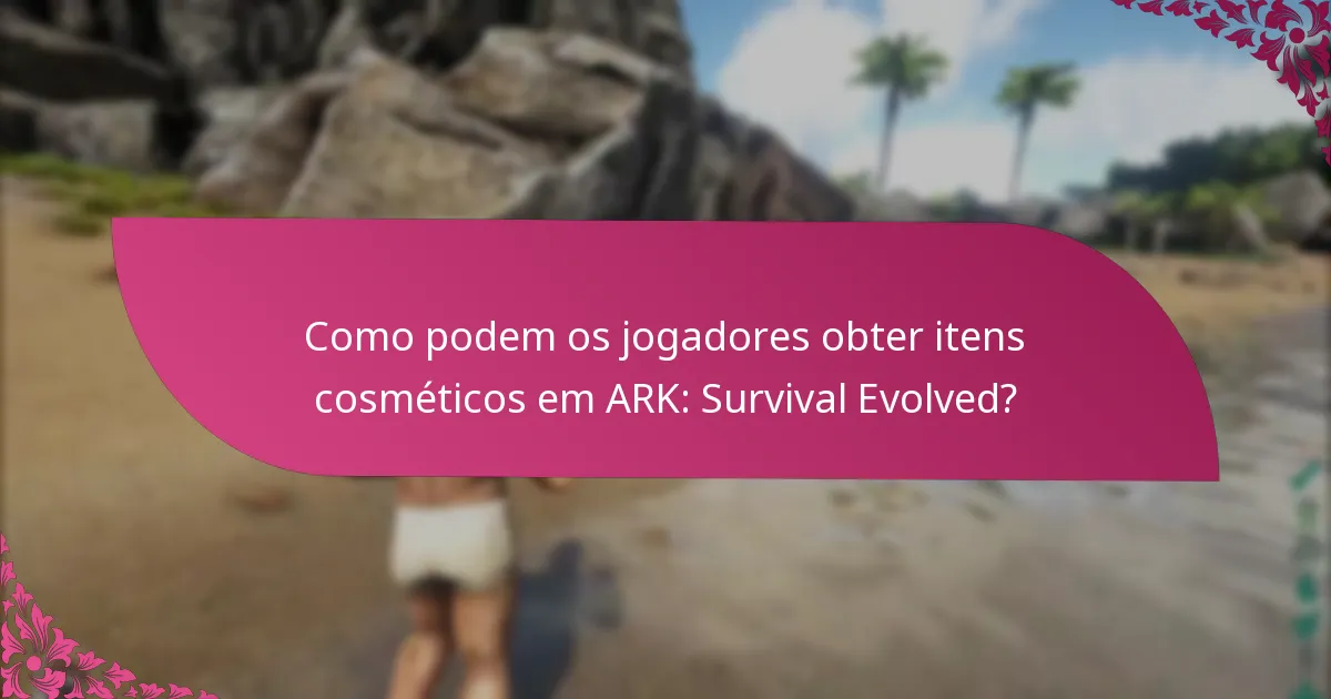 Como podem os jogadores obter itens cosméticos em ARK: Survival Evolved?