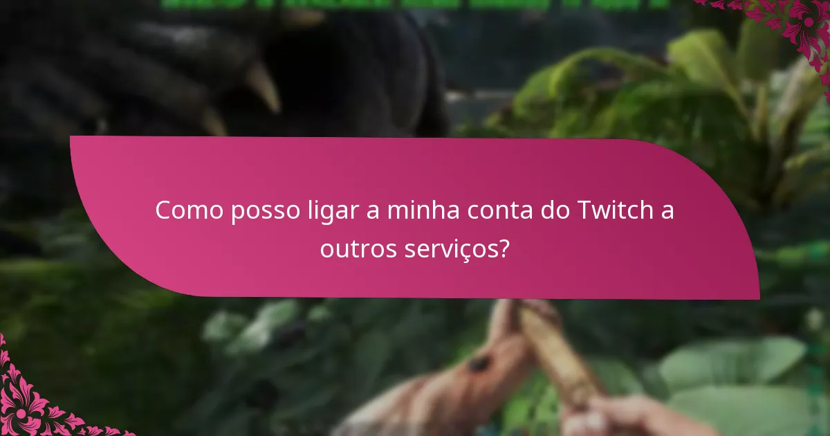 Como posso ligar a minha conta do Twitch a outros serviços?