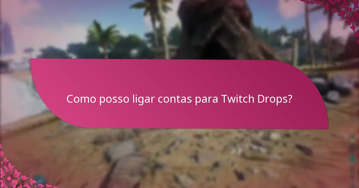 Como posso ligar contas para Twitch Drops?