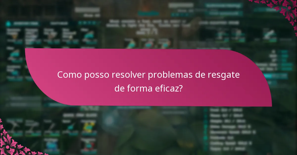 Onde posso encontrar recursos de apoio para problemas de resgate?
