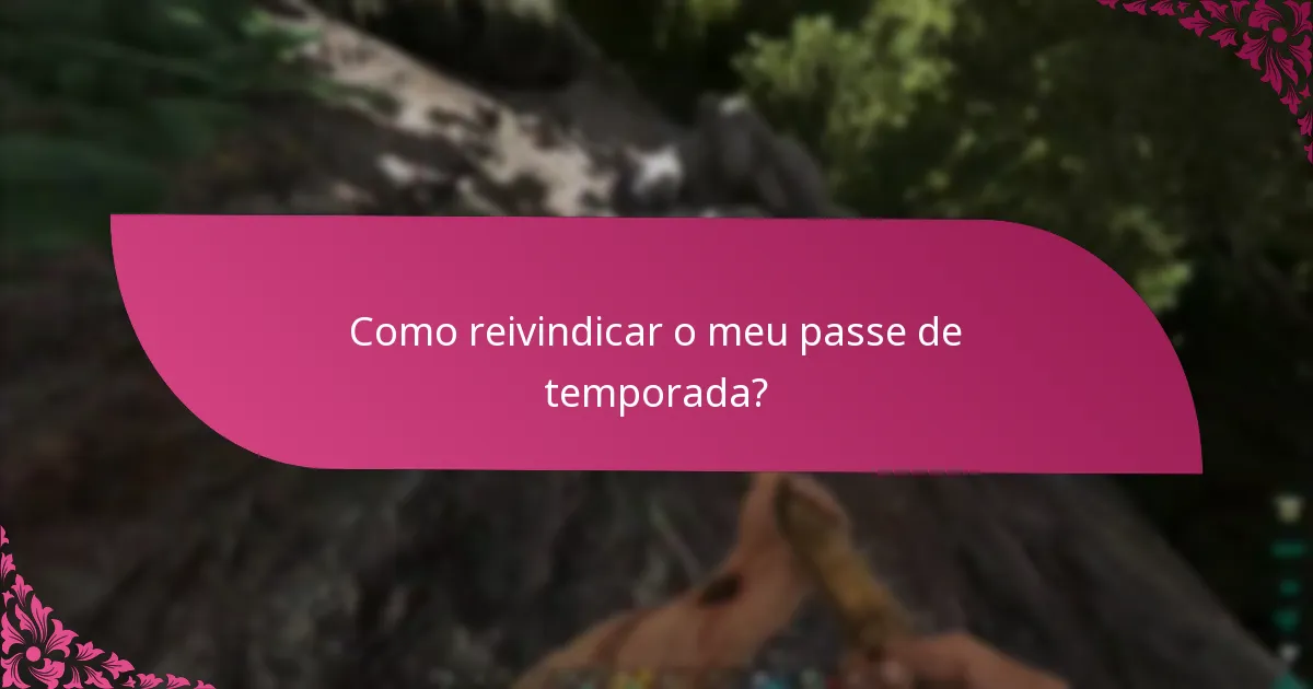 Como reivindicar o meu passe de temporada?