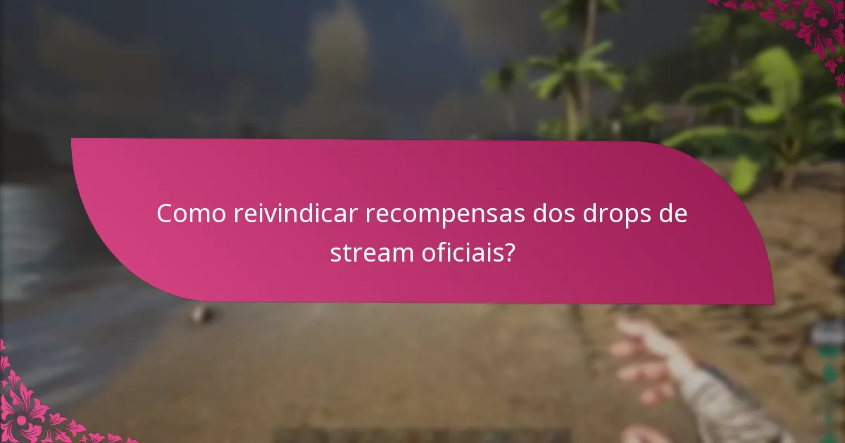 Como reivindicar recompensas dos drops de stream oficiais?