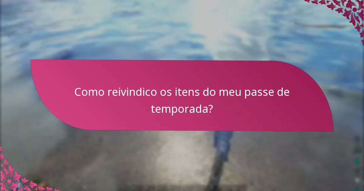 Como reivindico os itens do meu passe de temporada?