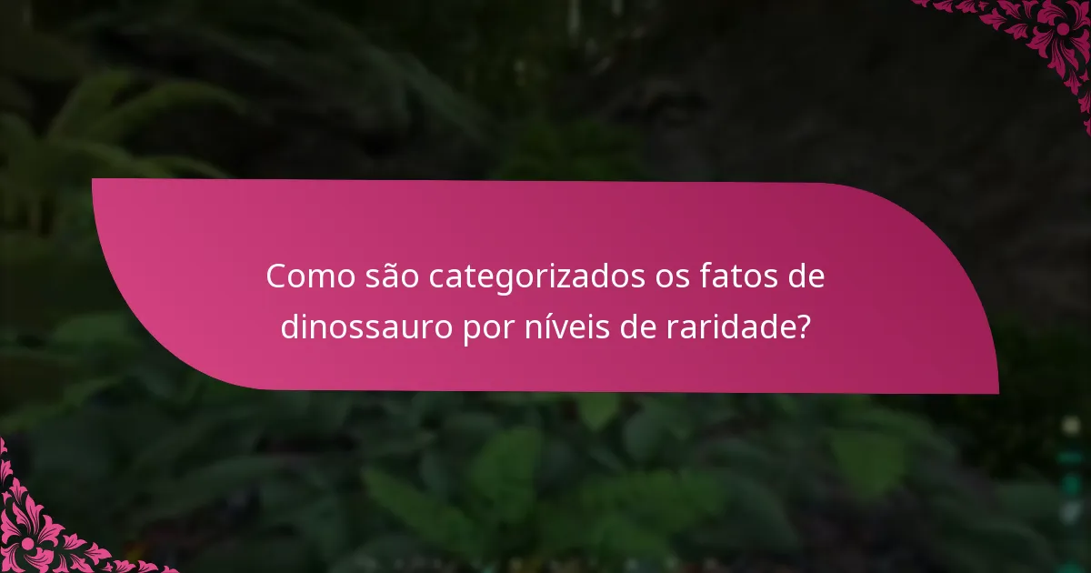 Como são categorizados os fatos de dinossauro por níveis de raridade?