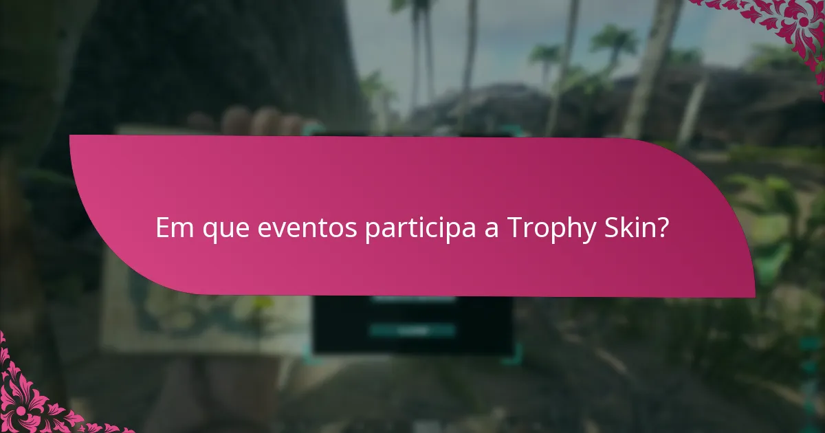 Em que eventos participa a Trophy Skin?