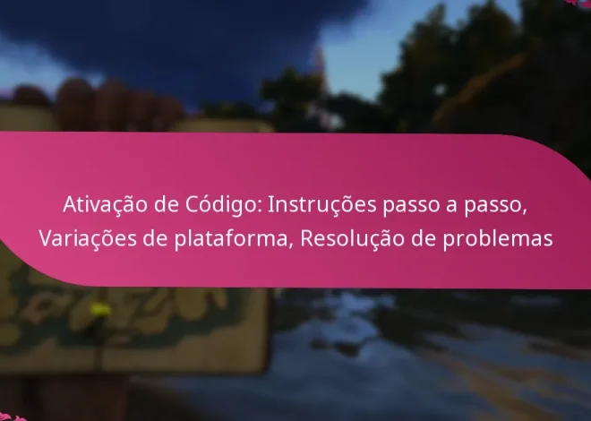 Ativação de Código: Instruções passo a passo, Variações de plataforma, Resolução de problemas