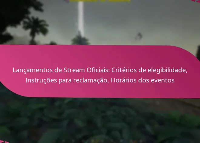 Lançamentos de Stream Oficiais: Critérios de elegibilidade, Instruções para reclamação, Horários dos eventos