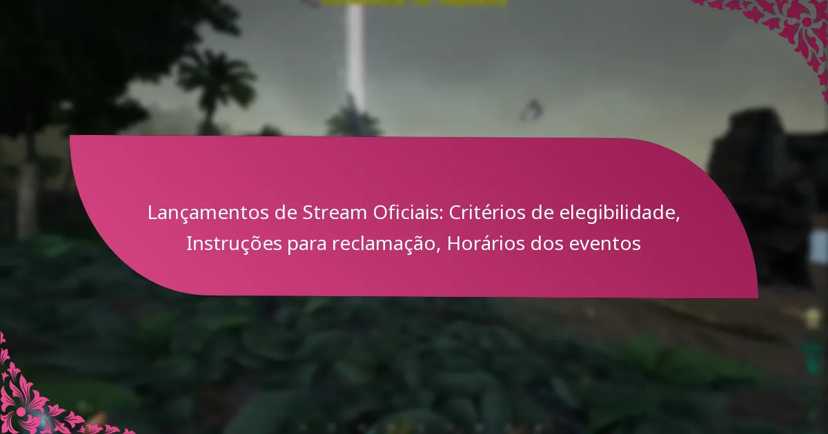 Lançamentos de Stream Oficiais: Critérios de elegibilidade, Instruções para reclamação, Horários dos eventos