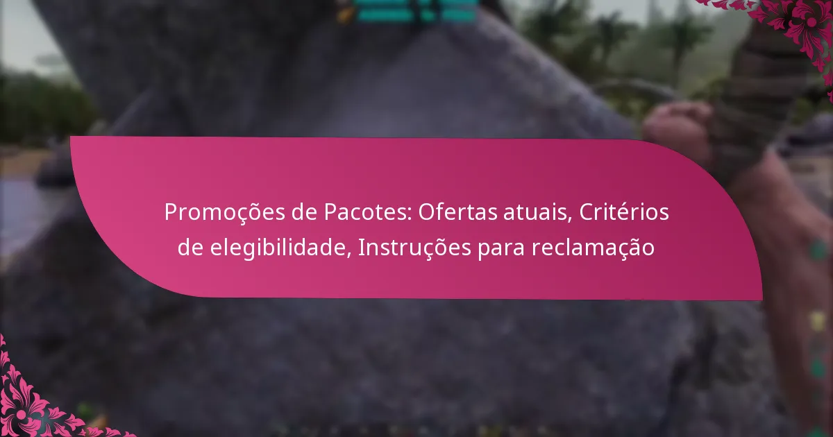 Promoções de Pacotes: Ofertas atuais, Critérios de elegibilidade, Instruções para reclamação