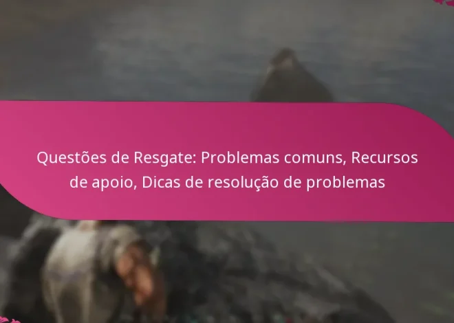 Questões de Resgate: Problemas comuns, Recursos de apoio, Dicas de resolução de problemas