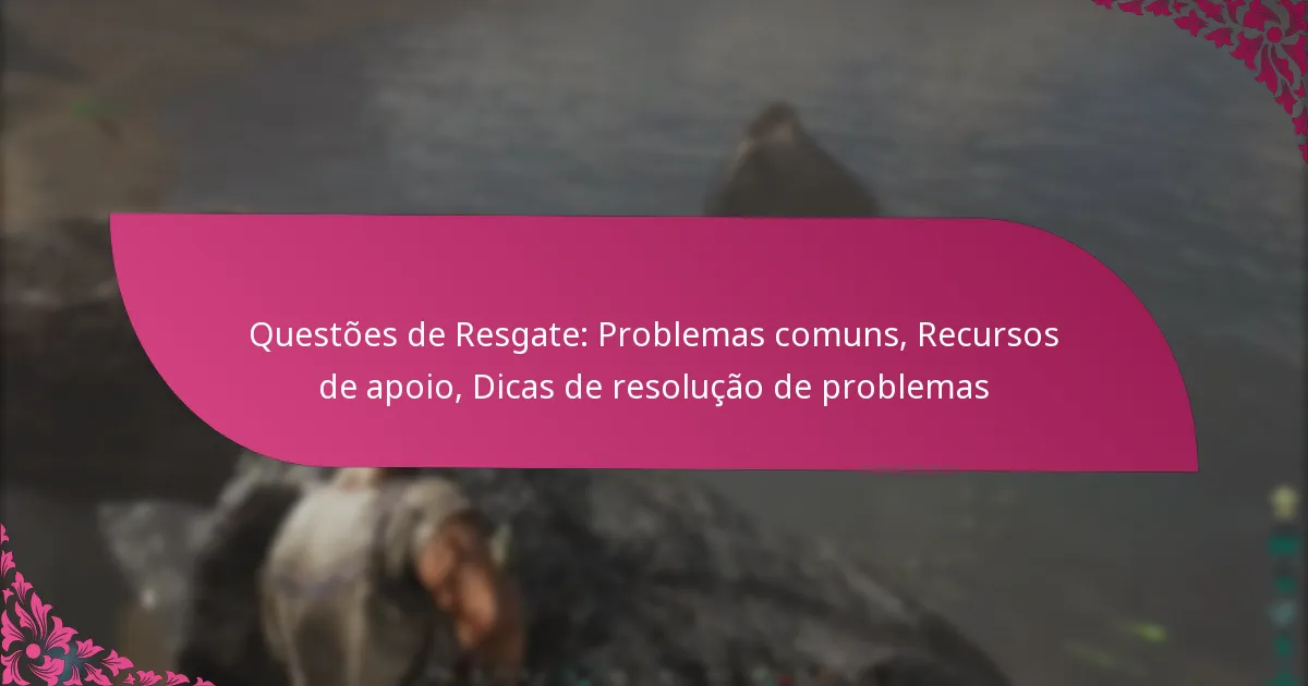 Questões de Resgate: Problemas comuns, Recursos de apoio, Dicas de resolução de problemas