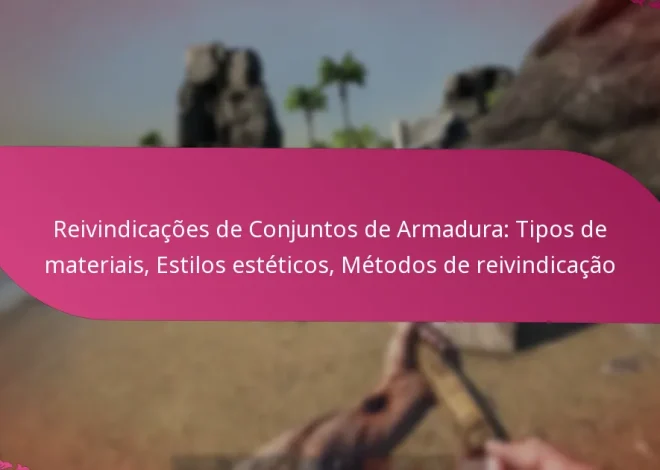 Reivindicações de Conjuntos de Armadura: Tipos de materiais, Estilos estéticos, Métodos de reivindicação