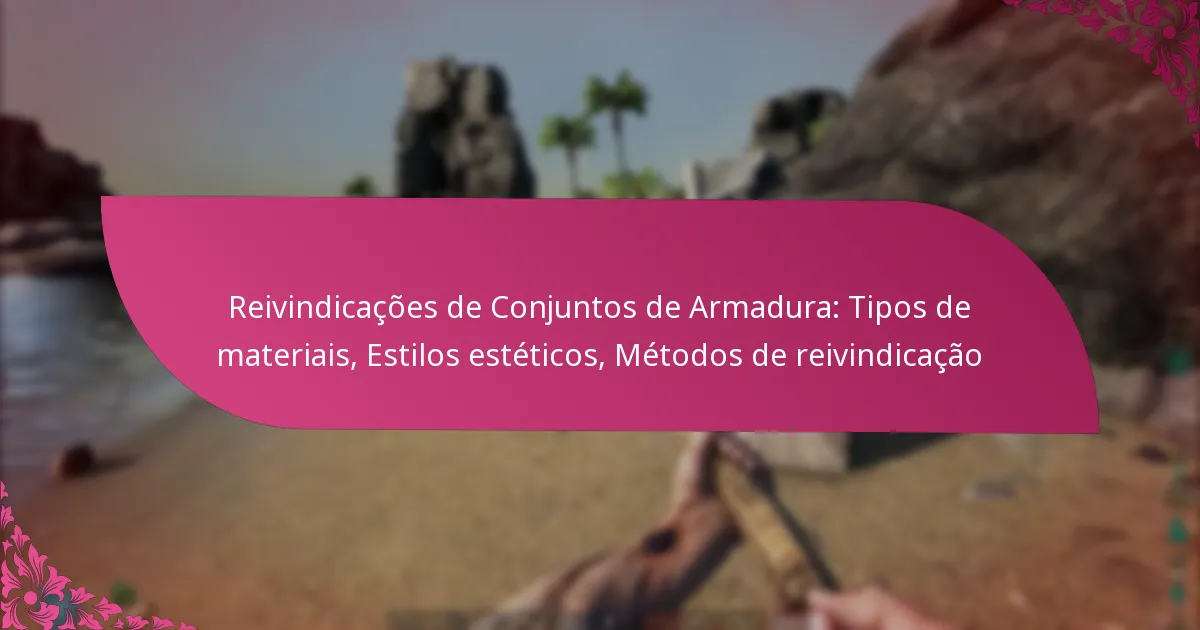 Reivindicações de Conjuntos de Armadura: Tipos de materiais, Estilos estéticos, Métodos de reivindicação