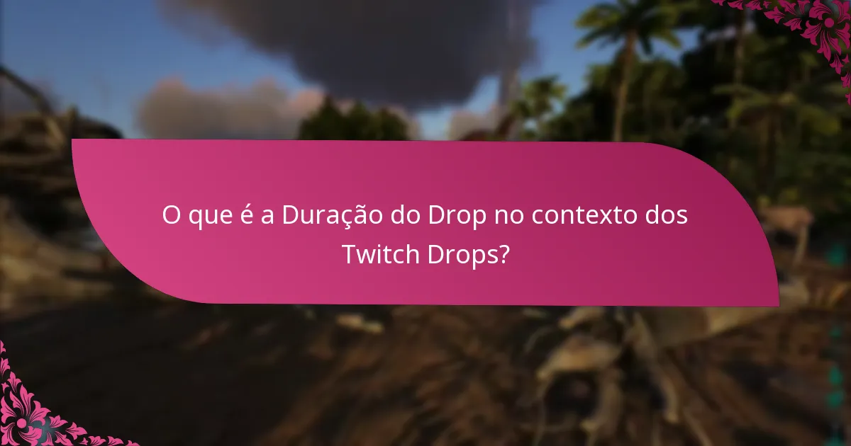 Quanto tempo duram os Twitch Drops?