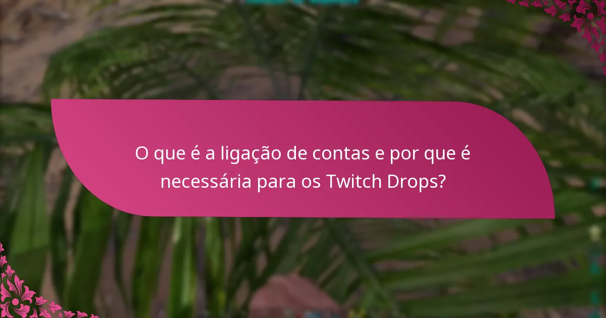 O que é a ligação de contas e por que é necessária para os Twitch Drops?