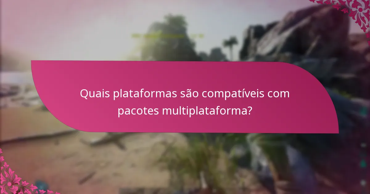 Quais são os requisitos de plataforma para pacotes multiplataforma?