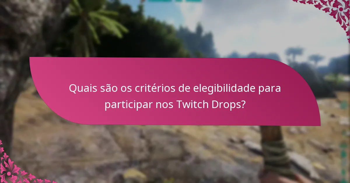 Quais são os critérios de elegibilidade para participar nos Twitch Drops?
