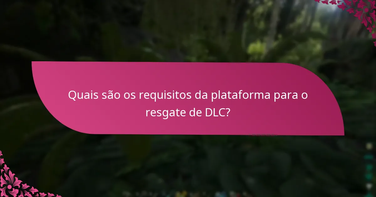 Como se comparam os processos de resgate de DLC entre plataformas?